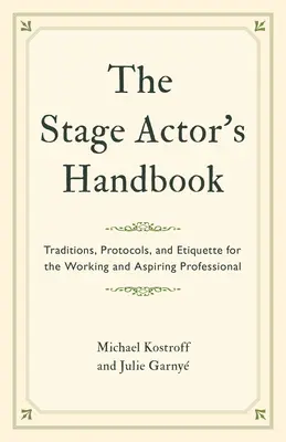 El manual del actor de teatro: Tradiciones, protocolos y etiqueta para el profesional en activo y el aspirante a profesional - The Stage Actor's Handbook: Traditions, Protocols, and Etiquette for the Working and Aspiring Professional