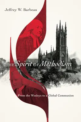 El espíritu del metodismo: De los Wesley a la comunión mundial - The Spirit of Methodism: From the Wesleys to a Global Communion