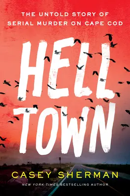 Helltown: La historia jamás contada de los asesinatos en serie en Cape Cod - Helltown: The Untold Story of Serial Murder on Cape Cod