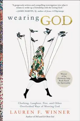 Vestir a Dios: La ropa, la risa, el fuego y otras formas olvidadas de encontrarse con Dios - Wearing God: Clothing, Laughter, Fire, and Other Overlooked Ways of Meeting God