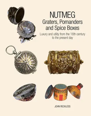 Nuez moscada: ralladores, pomanders y especieros: Lujo y utilidad desde el siglo XVI hasta nuestros días - Nutmeg: Graters, Pomanders and Spice Boxes: Luxury and Utility from the 16th Century to the Present Day