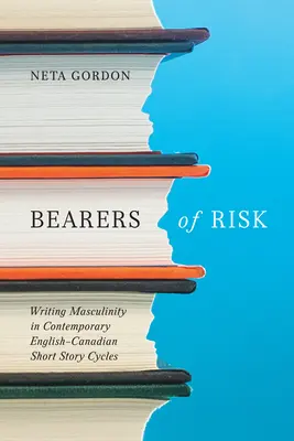 Bearers of Risk: Writing Masculinity in Contemporary English-Canadian Short Story Cycles (Portadores de riesgo: la escritura de la masculinidad en los ciclos de cuentos contemporáneos anglo-canadienses) - Bearers of Risk: Writing Masculinity in Contemporary English-Canadian Short Story Cycles