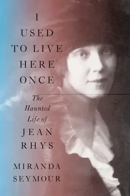 I Used to Live Here Once: La vida encantada de Jean Rhys - I Used to Live Here Once: The Haunted Life of Jean Rhys