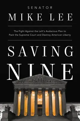 Saving Nine: La lucha contra el audaz plan de la izquierda para copar el Tribunal Supremo y destruir la libertad estadounidense - Saving Nine: The Fight Against the Left's Audacious Plan to Pack the Supreme Court and Destroy American Liberty