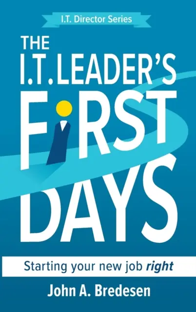 Los primeros días del líder informático: Empiece bien su nuevo trabajo - The I.T. Leader's First Days: Starting your new job right