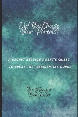 ¿Elegiste a tus padres? La Búsqueda De Un Agente Del Servicio Secreto Para Romper La Maldición Presidencial - Did You Choose Your Parents?: A Secret Service Agent's Quest to Break the Presidential Curse