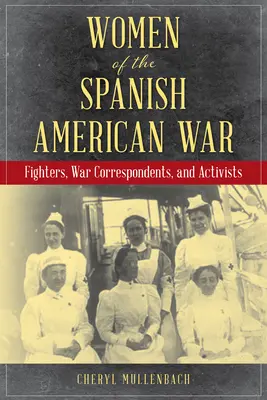 Mujeres de la guerra hispano-estadounidense: combatientes, corresponsales de guerra y activistas - Women of the Spanish-American War: Fighters, War Correspondents, and Activists