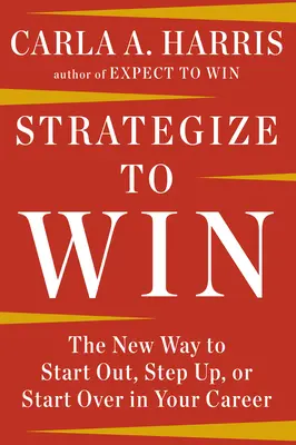 Strategize to Win: La nueva forma de empezar, ascender o volver a empezar en su carrera profesional - Strategize to Win: The New Way to Start Out, Step Up, or Start Over in Your Career