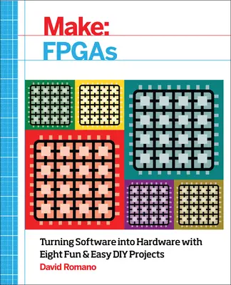 Hacer: FPGAs: Convertir software en hardware con ocho proyectos DIY fáciles y divertidos - Make: FPGAs: Turning Software Into Hardware with Eight Fun and Easy DIY Projects