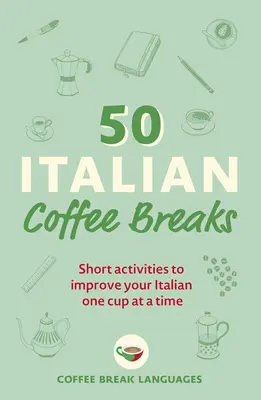 50 pausas para el café italiano: Actividades breves para mejorar el italiano taza a taza - 50 Italian Coffee Breaks: Short Activities to Improve Your Italian One Cup at a Time