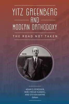 Yitz Greenberg y la ortodoxia moderna: El camino no tomado - Yitz Greenberg and Modern Orthodoxy: The Road Not Taken