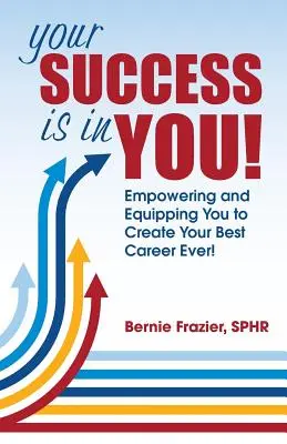 Su éxito está en USTED!: ¡Empoderándote y Equipándote para Crear Tu Mejor Carrera! - Your Success is in YOU!: Empowering and Equipping You to Create Your Best Career Ever!