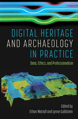 Patrimonio digital y arqueología en la práctica: Datos, ética y profesionalidad - Digital Heritage and Archaeology in Practice: Data, Ethics, and Professionalism