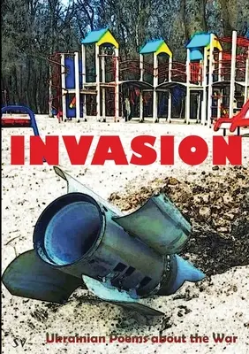 Invasión: Poemas ucranianos sobre la guerra - Invasion: Ukrainian Poems about the War