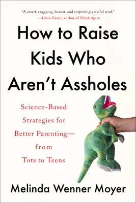 Cómo criar hijos que no sean gilipollas: Estrategias científicas para criar mejor a los hijos, desde los más pequeños hasta los adolescentes - How to Raise Kids Who Aren't Assholes: Science-Based Strategies for Better Parenting--From Tots to Teens