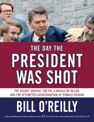 El día que dispararon al presidente: El Servicio Secreto, el FBI, un posible asesino y el intento de asesinato de Ronald Reagan - The Day the President Was Shot: The Secret Service, the Fbi, a Would-Be Killer, and the Attempted Assassination of Ronald Reagan