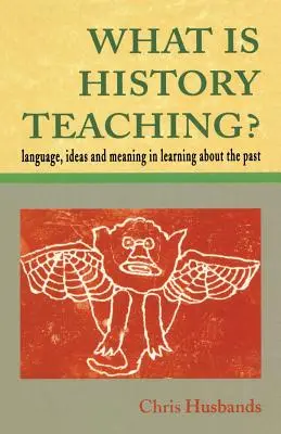 ¿Qué es la enseñanza de la Historia? Lenguaje, ideas y significado en el aprendizaje del pasado - What Is History Teaching?: Language, Ideas and Meaning in Learning about the Past