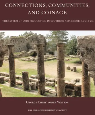 Conexiones, comunidades y acuñación de monedas: El sistema de producción de monedas en el sur de Asia Menor, Ad 218-276 - Connections, Communities, and Coinage: The System of Coin Production in Southern Asia Minor, Ad 218-276