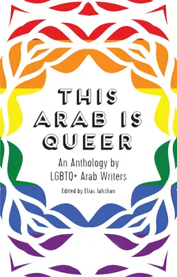 This Arab Is Queer: Una antología de escritores árabes LGBTQ+ - This Arab Is Queer: An Anthology by LGBTQ+ Arab Writers
