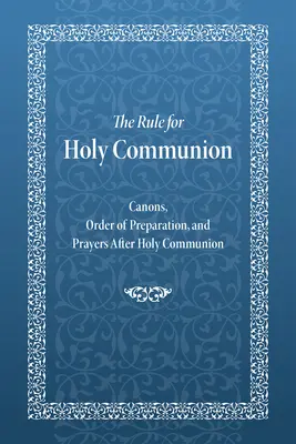 La Regla de la Sagrada Comunión: Cánones, orden de preparación y oraciones después de la comunión - The Rule for Holy Communion: Canons, Order of Preparation, and Prayers After Holy Communion