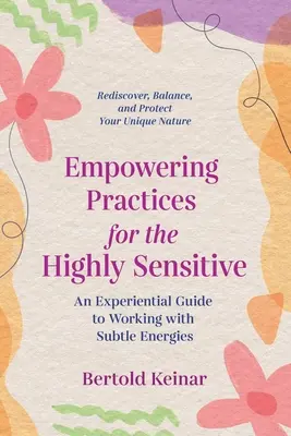 Empowering Practices for the Highly Sensitive: Una Guía Experiencial para Trabajar con Energías Sutiles - Empowering Practices for the Highly Sensitive: An Experiential Guide to Working with Subtle Energies