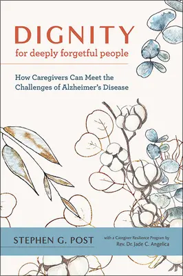 Dignidad para personas que olvidan profundamente: cómo los cuidadores pueden afrontar los retos de la enfermedad de Alzheimer - Dignity for Deeply Forgetful People: How Caregivers Can Meet the Challenges of Alzheimer's Disease