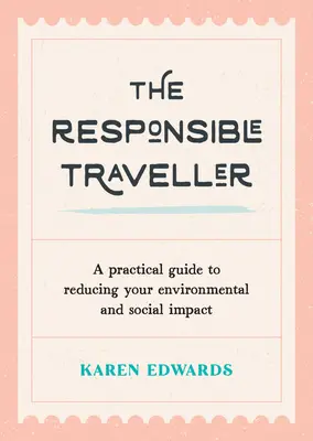 El viajero responsable: Guía práctica para reducir tu impacto ambiental y social - The Responsible Traveller: A Practical Guide to Reducing Your Environmental and Social Impact