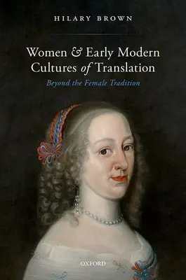 Women and Early Modern Cultures of Translation: Más allá de la tradición femenina - Women and Early Modern Cultures of Translation: Beyond the Female Tradition