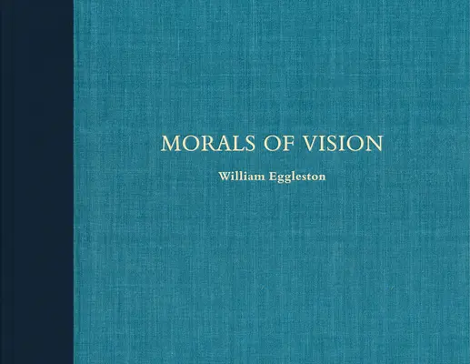 William Eggleston: Moral de la Visión - William Eggleston: Morals of Vision