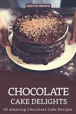 Delicias de Pastel de Chocolate: 30 Asombrosas Recetas de Pasteles de Chocolate - Chocolate Cake Delights: 30 Amazing Chocolate Cake Recipes