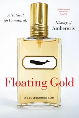 Oro flotante: Una historia natural (y antinatural) del ámbar gris - Floating Gold: A Natural (and Unnatural) History of Ambergris