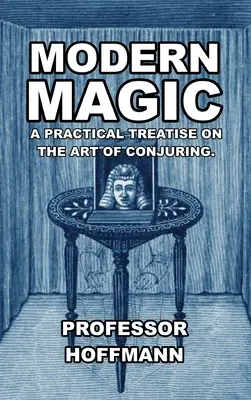 Magia moderna: tratado práctico sobre el arte de la magia - Modern Magic: A Practical Treatise on the Art of Conjuring