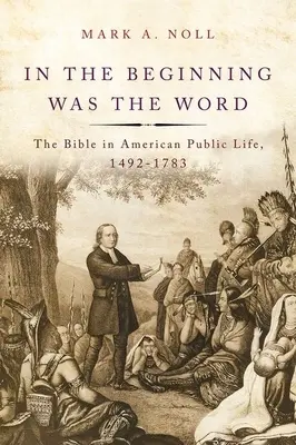 En el principio era el Verbo: La Biblia en la vida pública estadounidense, 1492-1783 - In the Beginning Was the Word: The Bible in American Public Life, 1492-1783