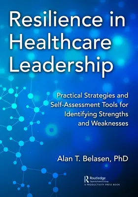 Resiliencia en el liderazgo sanitario: Estrategias prácticas y herramientas de autoevaluación para identificar fortalezas y debilidades - Resilience in Healthcare Leadership: Practical Strategies and Self-Assessment Tools for Identifying Strengths and Weaknesses