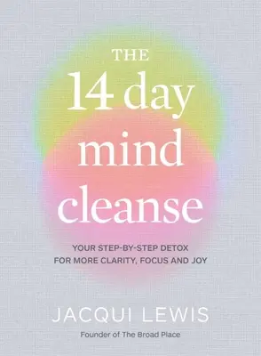 La limpieza mental de 14 días: Su desintoxicación paso a paso para más claridad, concentración y alegría - The 14 Day Mind Cleanse: Your Step-By-Step Detox for More Clarity, Focus and Joy