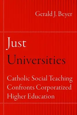 Universidades justas: La doctrina social católica frente a la educación superior corporativizada - Just Universities: Catholic Social Teaching Confronts Corporatized Higher Education