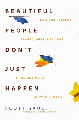 La gente guapa no surge de la nada: Cómo Dios redime el arrepentimiento, el dolor y el miedo para formar mejores seres humanos - Beautiful People Don't Just Happen: How God Redeems Regret, Hurt, and Fear in the Making of Better Humans