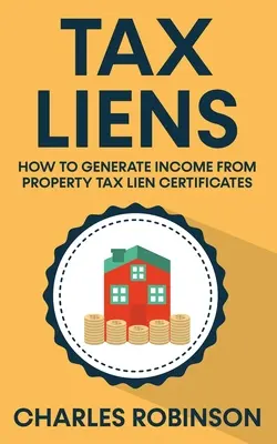 Gravámenes fiscales: Cómo generar ingresos a partir de certificados de gravamen del impuesto sobre bienes inmuebles - Tax Liens: How To Generate Income From Property Tax Lien Certificates