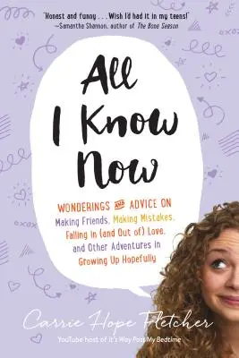 Todo lo que sé ahora: Maravillas y consejos sobre cómo hacer amigos, cometer errores, enamorarse (y desenamorarse) y otras aventuras del crecimiento. - All I Know Now: Wonderings and Advice on Making Friends, Making Mistakes, Falling in (and Out Of) Love, and Other Adventures in Growin