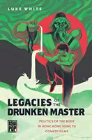 Legacies of the Drunken Master: La política del cuerpo en las comedias de Kung Fu de Hong Kong - Legacies of the Drunken Master: Politics of the Body in Hong Kong Kung Fu Comedy Films