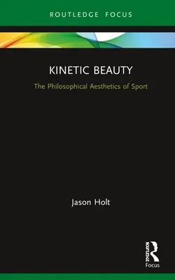 Belleza cinética: La estética filosófica del deporte - Kinetic Beauty: The Philosophical Aesthetics of Sport