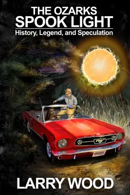 The Ozarks Spook Light: History, Legend, and Speculation (La luz fantasma de los Ozarks: historia, leyenda y especulación) - The Ozarks Spook Light: History, Legend, and Speculation