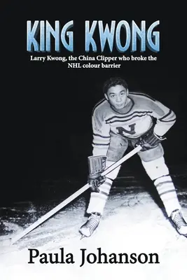 King Kwong Larry Kwong, el clíper chino que rompió la barrera del color de la NHL - King Kwong: Larry Kwong, the China Clipper Who Broke the NHL Colour Barrier