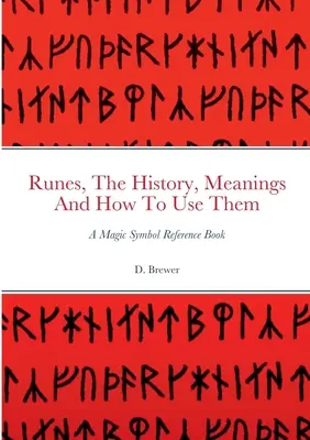 Runas, La Historia, Significados Y Cómo Usarlas: Un Libro De Referencia De Símbolos Mágicos - Runes, The History, Meanings And How To Use Them: A Magic Symbol Reference Book
