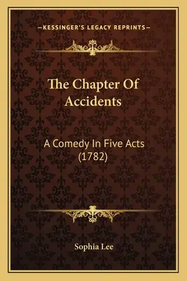 El capítulo de los accidentes: Comedia en cinco actos (1782) - The Chapter Of Accidents: A Comedy In Five Acts (1782)