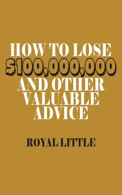 Cómo perder 100.000.000 de dólares y otros valiosos consejos - How to Lose $100,000,000 and Other Valuable Advice