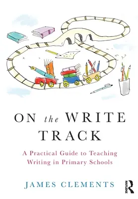 En el camino de la escritura: Guía práctica para la enseñanza de la escritura en primaria - On the Write Track: A Practical Guide to Teaching Writing in Primary Schools