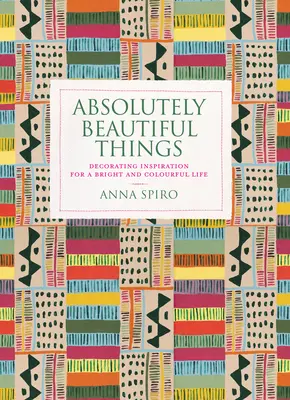 Absolutely Beautiful Things: Inspiración decorativa para una vida brillante y colorida - Absolutely Beautiful Things: Decorating Inspiration for a Bright and Colourful Life