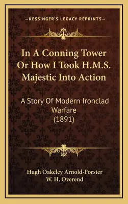 In a Conning Tower Or How I Took H.M.S. Majestic Into Action: Una historia de la guerra moderna con acorazados (1891) - In A Conning Tower Or How I Took H.M.S. Majestic Into Action: A Story Of Modern Ironclad Warfare (1891)