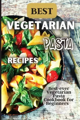 Las mejores recetas de pasta vegetariana: ¡Ven a explorar un mundo de saludables e irresistibles recetas vegetarianas de pasta! - Best Vegetarian Pasta Recipes: Come explore a world of healthy and irresistible vegetarian pasta recipes!